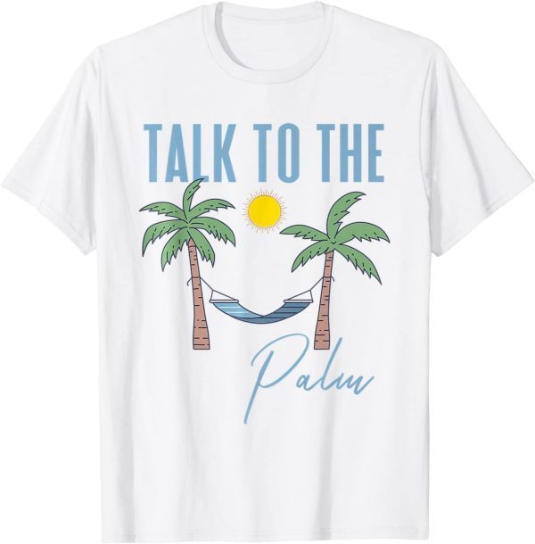 Talk To The Palm Trees Tropical Island Lovers 2022 Shirt