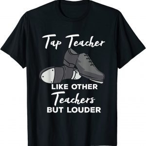 Tap Teacher Like Other Teachers But Louder Tap Dance 2022 Shirt