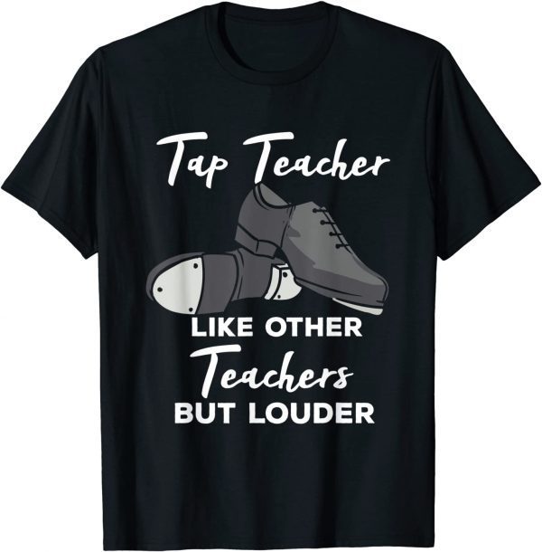 Tap Teacher Like Other Teachers But Louder Tap Dance 2022 Shirt