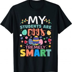 Teacher My Students Are Eggs Tremely Smart Happy Easter Day Gift T-Shirt