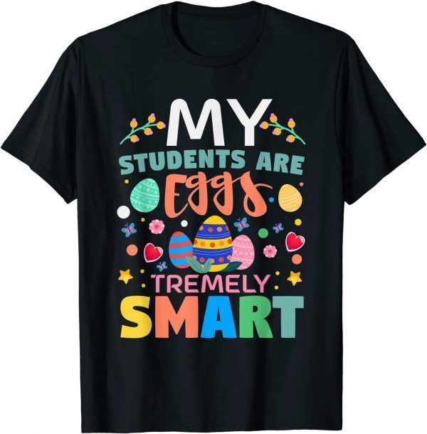 Teacher My Students Are Eggs Tremely Smart Happy Easter Day Gift T-Shirt