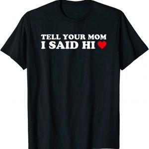 Tell Your Mom I Said Hi, Heart 2022 Shirt