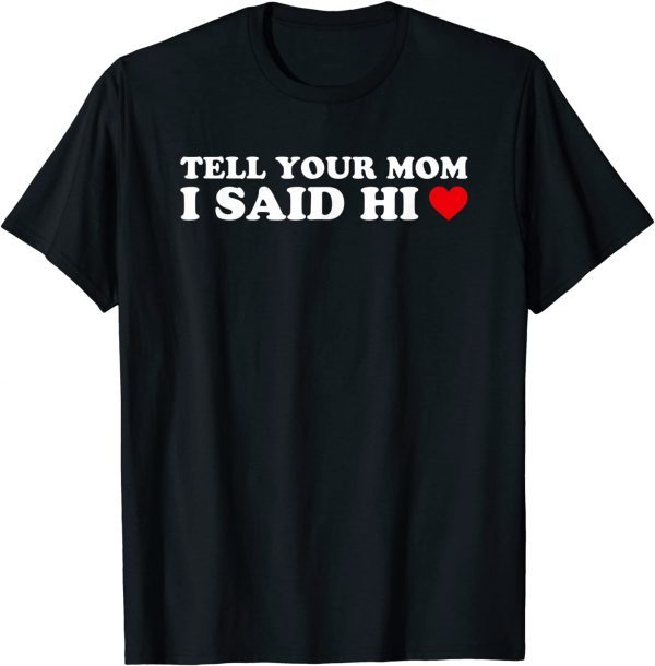 Tell Your Mom I Said Hi, Heart 2022 Shirt