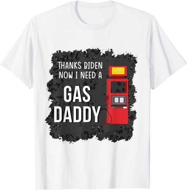 Thank Biden Now I Need A Gas Daddy 2022 Shirt