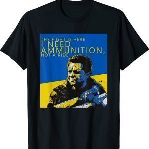 The Fight Is Here I Need Ammunition Not A Ride I Stand With Ukraine Ukrainian Flag T-Shirt