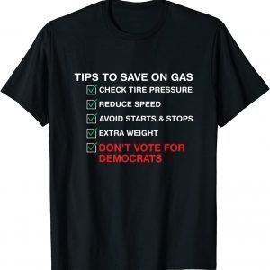 The Tips To Save On Gas prices Don't Vote For Democrats 2022 Shirt