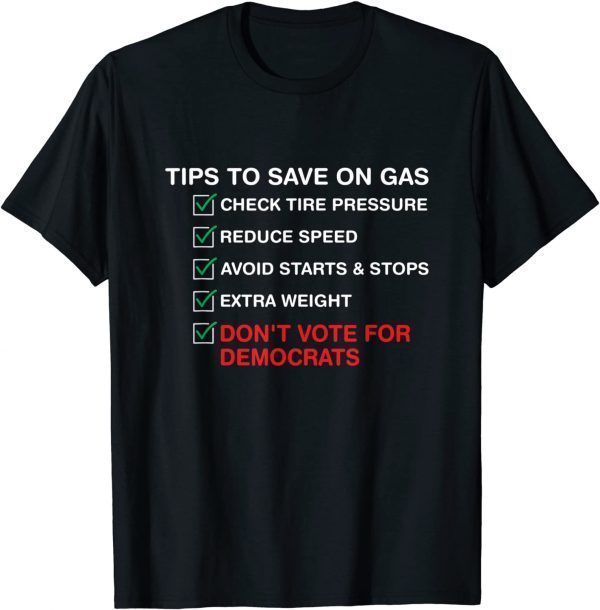 The Tips To Save On Gas prices Don't Vote For Democrats 2022 Shirt