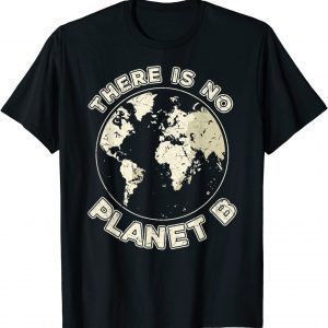 There Is No Planet B Earth Day Classic Shirt