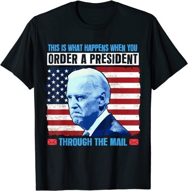 This Is What Happens When You Order a President Through Mail Classic Shirt