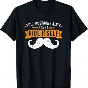 This Mustache Ain't Gonna Ride Itself 2022 Shirt