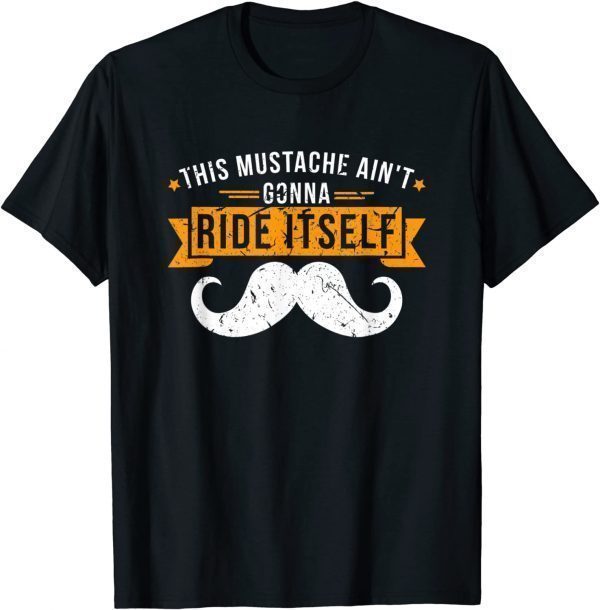 This Mustache Ain't Gonna Ride Itself 2022 Shirt