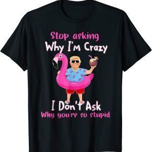 Trump Vacation Hawaii Flamingo Stop Asking Why I'm Crazy 2022 Shirt