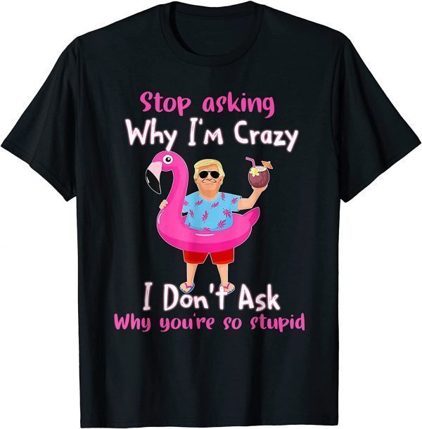 Trump Vacation Hawaii Flamingo Stop Asking Why I'm Crazy 2022 Shirt