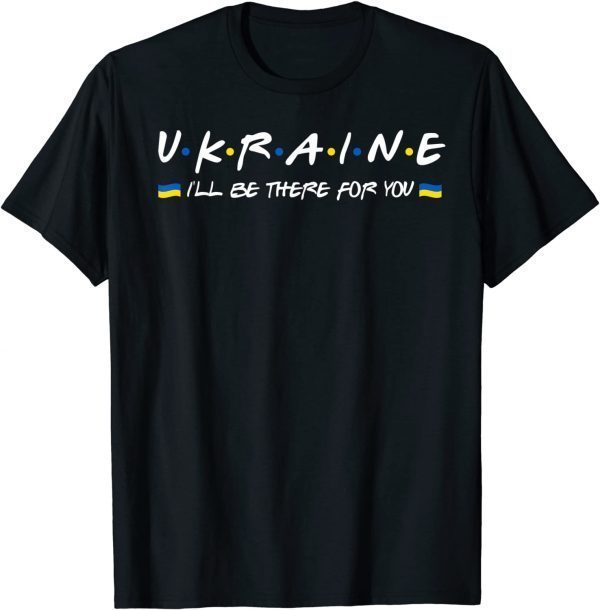 Ukainian I'll Be There for You-I Stand With Ukraine Support Peace Ukraine T-Shirt