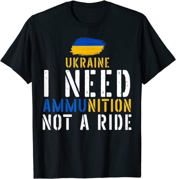 Ukraine I Need Ammunition Not A Ride Peace Ukraine T-Shirt