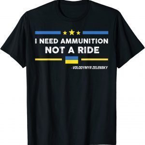 Stop Russian Ukraine I Need Ammunition Not A Ride Volodymyr Zelensky T-Shirt
