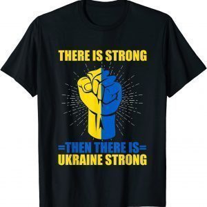 Ukraine Strong There Is Strong then there is Ukraine Ukraine Strong T-Shirt