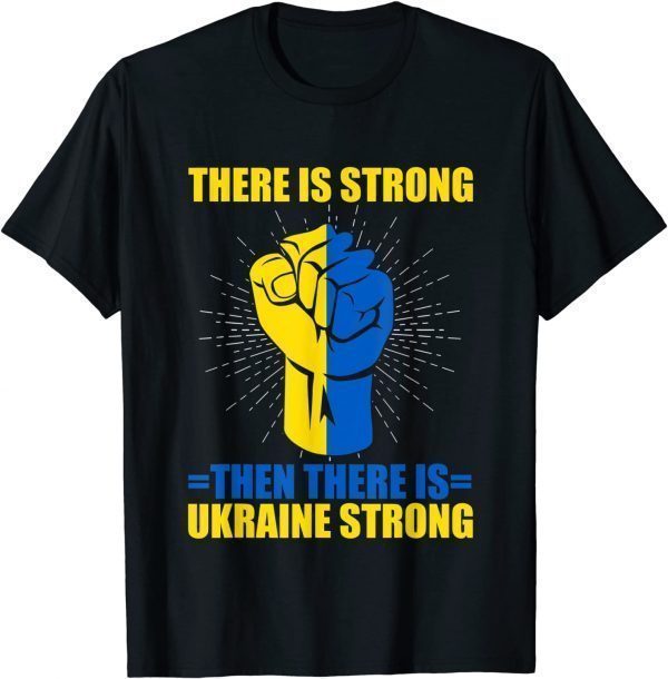 Ukraine Strong There Is Strong then there is Ukraine Ukraine Strong T-Shirt