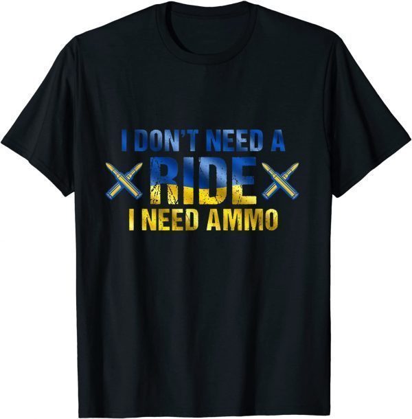Anti Putin Ukraine's president saying I Need Ammo Not A Ride Ukraine T-Shirt