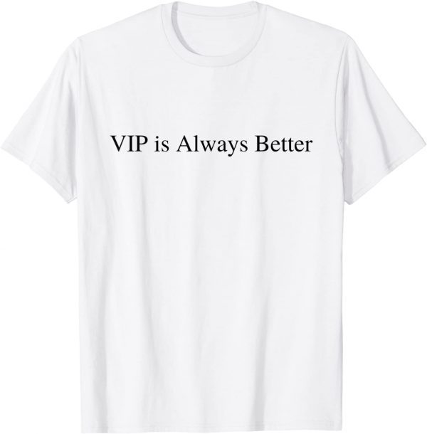 VIP Is Always Better 2022 Shirt