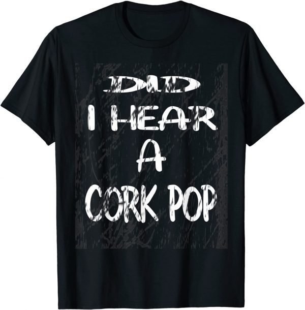 Vintage Did I Hear A Cork Pop Classic Shirt