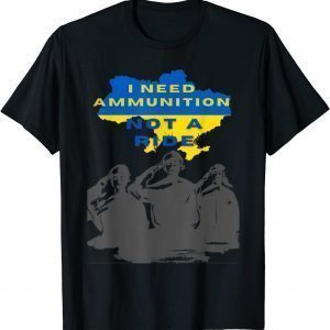 Stop War Volodymyr Zelensky I Need Ammunition, Not A Ride Ukraine Ukrainian Flag T-Shirt