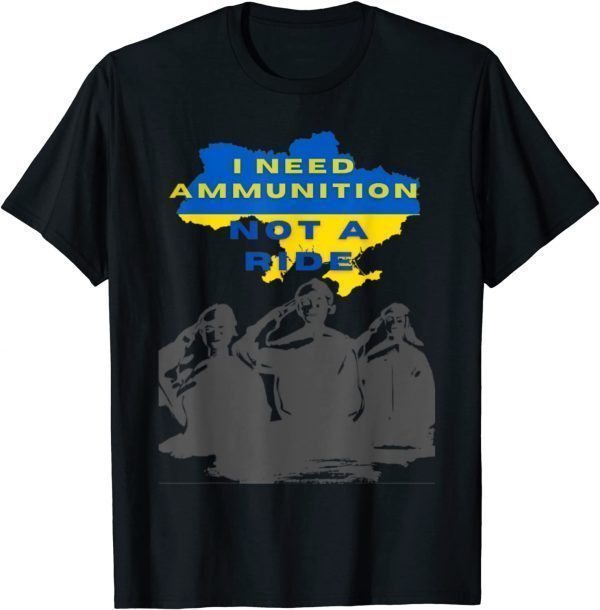 Stop War Volodymyr Zelensky I Need Ammunition, Not A Ride Ukraine Ukrainian Flag T-Shirt