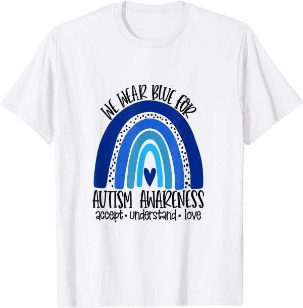 We Wear Blue For Autism Awareness, Accept Understand Love 2022 Shirt