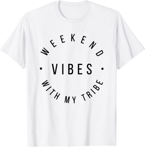 Weekend Vibes With My Tribe 2022 Shirt