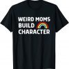 Weird Moms Build Character Classic Shirt