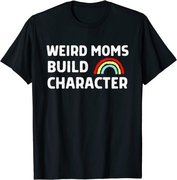 Weird Moms Build Character Classic Shirt