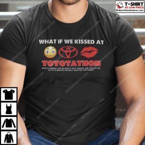 What If We Kissed At Toyotathon 2022 Shirt