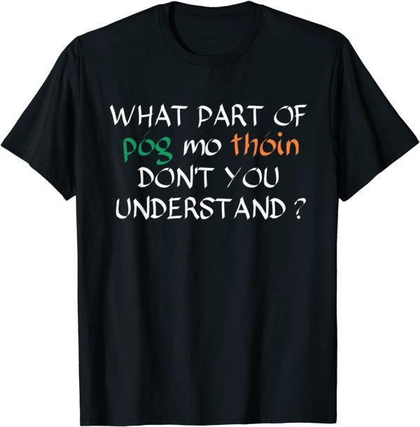What Part Of Póg Mo Thóin Don't You Understand Irish 2022 T-Shirt