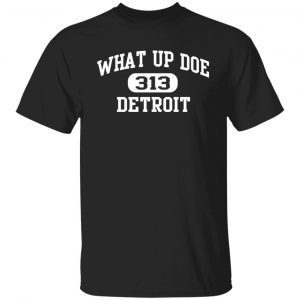 What Up Doe 313 Detroit Classic Shirt