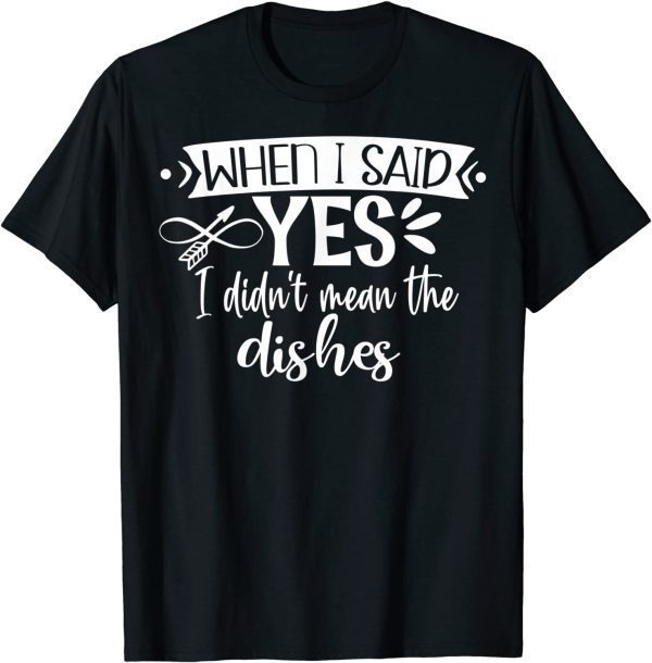 When I Said Yes I Didn’t Mean Dishes Engagement 2022 Shirt