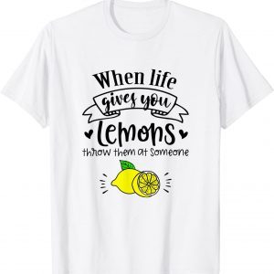 When Life Gives You Lemons Throw Them At Someone 2022 Shirt