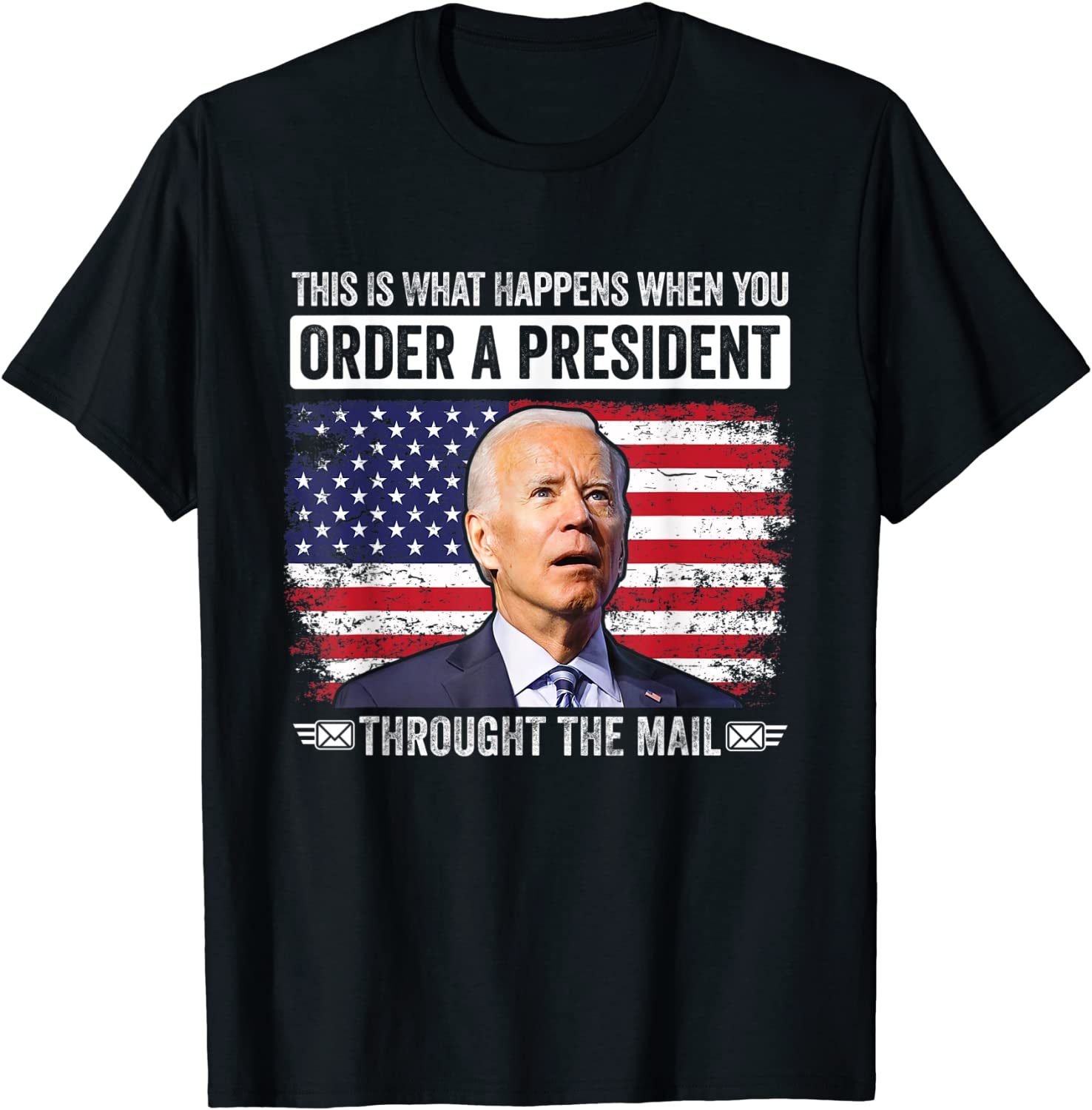 When You Order A President Through The Mail Anti-Biden Gift Shirt When You Order A President Through The Mail Anti-Biden T-Shirt