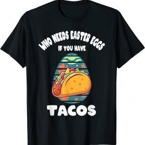 Who Needs Easter Eggs If You Have Tacos Easter Day Classic Shirt