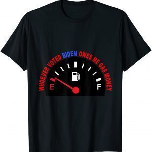 Whoever Voted Biden Owes Me Gas Money Gas Prices Gas Pump T-Shirt
