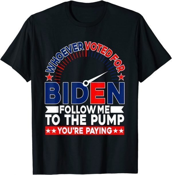 Whoever Voted For Biden Follow Me To The Pump Classic Shirt
