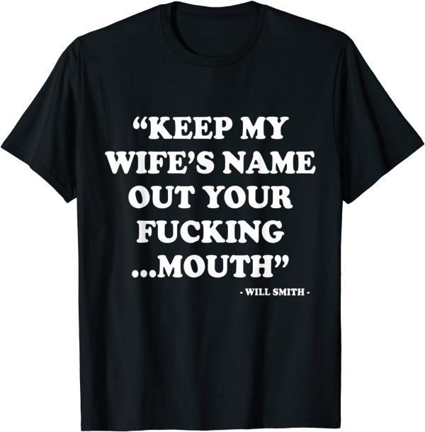 Will Smith Keep My Wife’S Name Out Of Your Fucking Mouth 2022 shirt