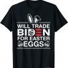 Will Trade Biden For Easter Eggs, Anti Joe Biden T-Shirt