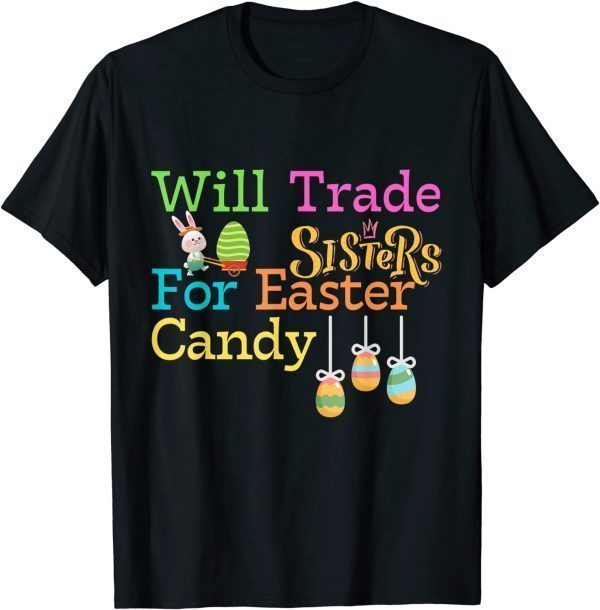 Will Trade Sister For Easter Candy, Cute Bunny 2022 Shirt