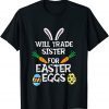 Will Trade sister for Easter Candy Eggs Classic Shirt