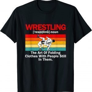 Wrestling Definition Wrestler The Art Of Folding Clothes 2022 Shirt