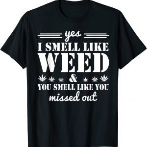 Yes I Smell Like Weed You Smell Like You Missed Out 2022 Shirt