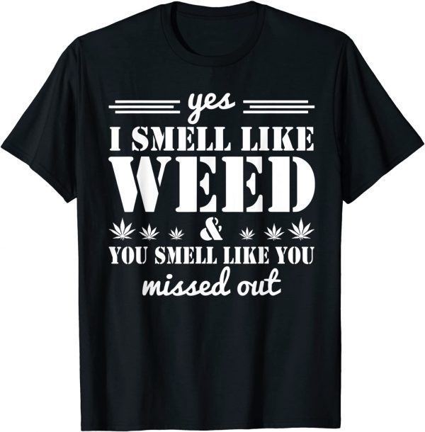 Yes I Smell Like Weed You Smell Like You Missed Out 2022 Shirt