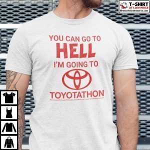 You Can Go To Hell I’m Going To Toyotathon Classic Shirt