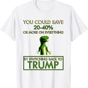 You could save 20-40% by switching back to trump 2022 Shirt