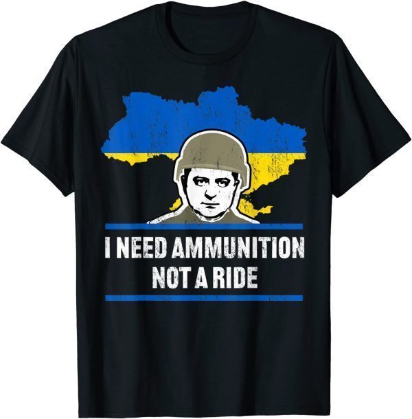 Zelensky I Need Ammunition, Not A Ride Free Ukraine T-Shirt